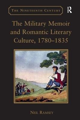 The Military Memoir and Romantic Literary Culture, 1780–1835 - Neil Ramsey