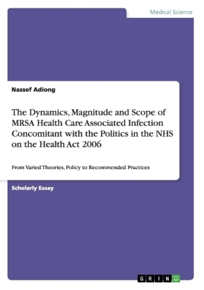 The Dynamics, Magnitude and Scope of MRSA Health Care Associated Infection Concomitant with the Politics in the NHS on the Health Act 2006 - Nassef Adiong