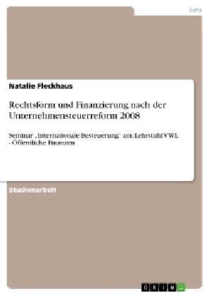 Rechtsform und Finanzierung nach der Unternehmensteuerreform 2008 - Natalie Fleckhaus