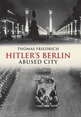 Hitler's Berlin - Thomas Friedrich