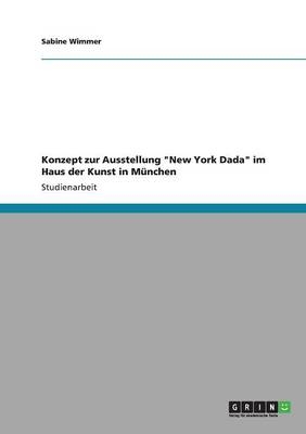 Konzept zur Ausstellung "New York Dada" im Haus der Kunst in MÃ¼nchen - Sabine Wimmer