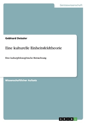 Eine kulturelle Einheitsfeldtheorie - Gebhard Deissler