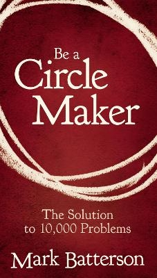 Be a Circle Maker - Mark Batterson