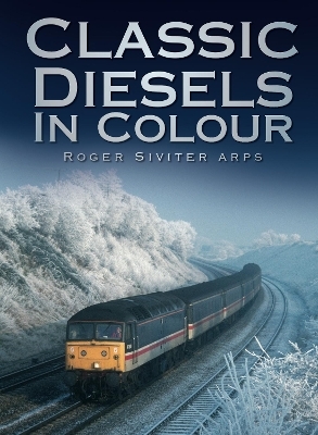 Classic Diesels in Colour - Roger Siviter