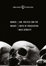 Law, Politics and the Limits of Prosecuting Mass Atrocity - Damien Rogers