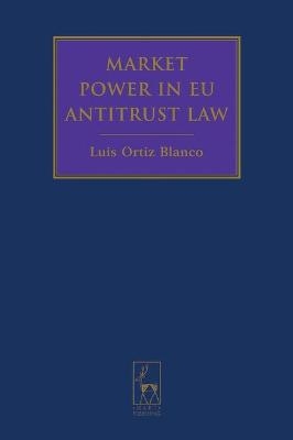 Market Power in EU Antitrust Law - Luis Ortiz Blanco