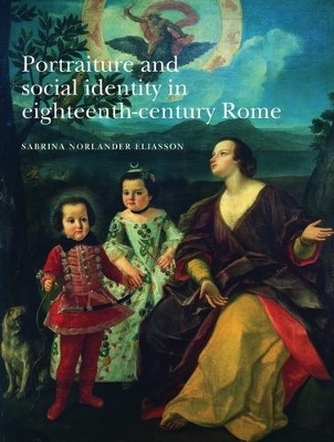 Portraiture and Social Identity in Eighteenth-Century Rome - Sabrina Eliasson