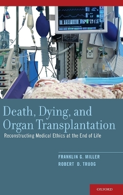 Death, Dying, and Organ Transplantation - Franklin G. Miller, Robert D. Truog