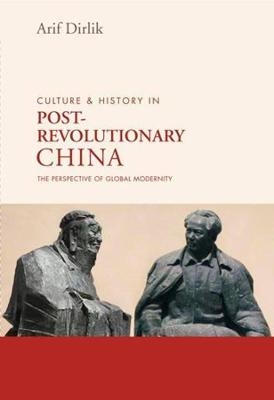 Culture and History in Postrevolutionary China - Arif Dirlik