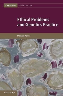 Ethical Problems and Genetics Practice - Michael Parker