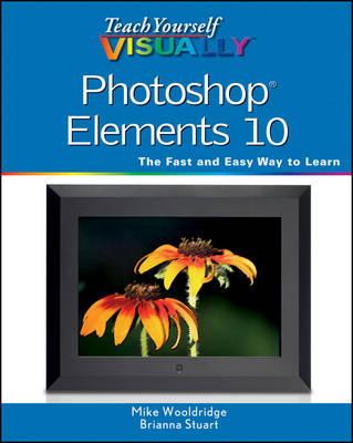 Teach Yourself Visually Photoshop Elements 10 - Mike Wooldridge, Brianna Stuart