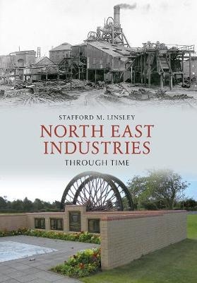 North East Industries Through Time - Stafford M. Linsley