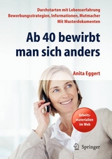 Ab 40 bewirbt man sich anders. Durchstarten mit Lebenserfahrung - Bewerbungsstrategien, Informationen, Mutmacher - mit Musterdokumenten - Anita Eggert