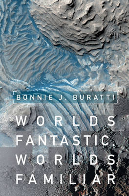 Worlds Fantastic, Worlds Familiar - Bonnie J. Buratti