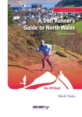 A Trail Runner's Guide to North Wales - Jim Kelly, Julia Kelly