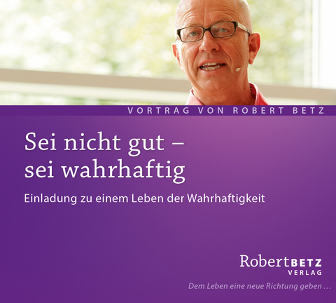 Sei nicht gut - sei wahrhaftig - Robert Theodor Betz