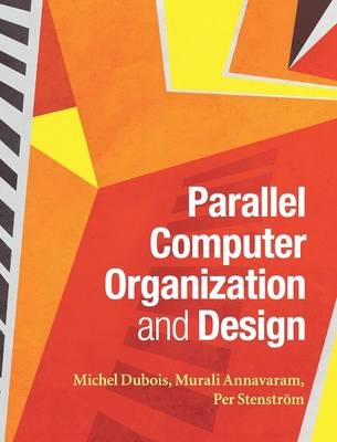 Parallel Computer Organization and Design - Michel Dubois, Murali Annavaram, Per Stenström