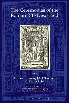 The Ceremonies of the Roman Rite Described - Adrian Fortescue, The Reverend Dr J.B. O'Connell, Revd Dr Alcuin Reid