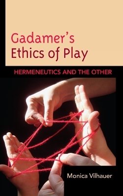 Gadamer's Ethics of Play - Monica Vilhauer