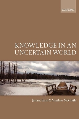 Knowledge in an Uncertain World - Jeremy Fantl, Matthew McGrath