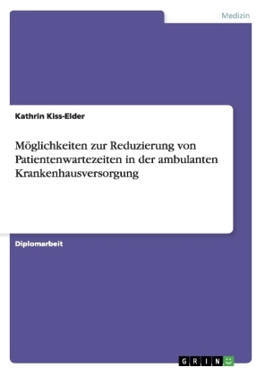 MÃ¶glichkeiten zur Reduzierung von Patientenwartezeiten in der ambulanten Krankenhausversorgung - Kathrin Kiss-Elder