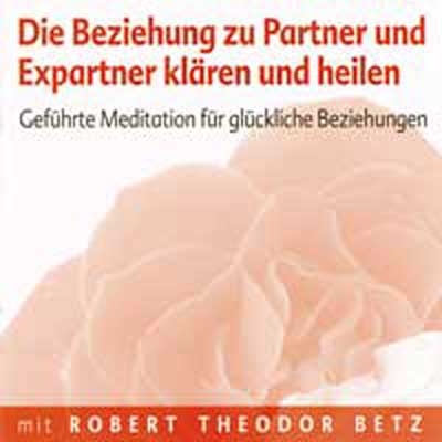 Die Beziehung zu Partner und Expartner klären und heilen - Robert Theodor Betz