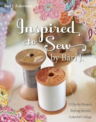 Inspired To Sew By Bari J - Bari Ackerman