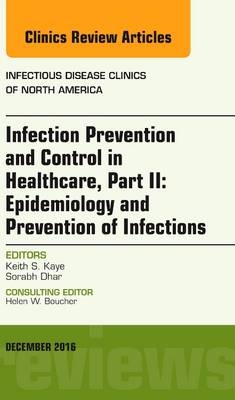 Infection Prevention and Control in Healthcare, Part II: Epidemiology and Prevention of Infections, An Issue of Infectious Disease Clinics of North America - Keith S. Kaye, Sorabh Dhar