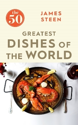 The 50 Greatest Dishes of the World - James Steen