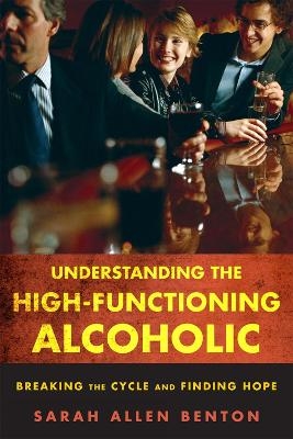 Understanding the High-Functioning Alcoholic - Sarah Allen Benton