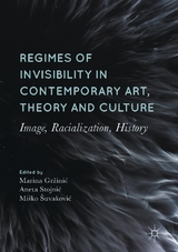 Regimes of Invisibility in Contemporary Art, Theory and Culture - 