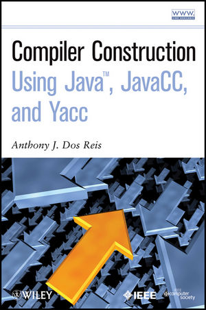 Compiler Construction Using Java, JavaCC, and Yacc - Anthony J. Dos Reis