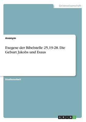 Exegese der Bibelstelle 25,19-28. Die Geburt Jakobs und Esaus -  Anonym