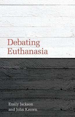 Debating Euthanasia - Emily Jackson, John Keown