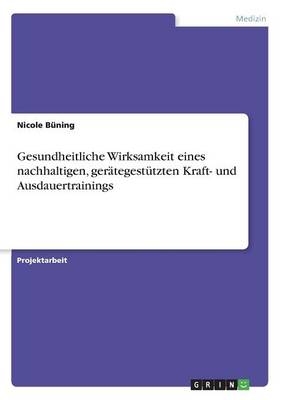 Gesundheitliche Wirksamkeit eines nachhaltigen, gerÃ¤tegestÃ¼tzten Kraft- und Ausdauertrainings - Nicole BÃ¼ning