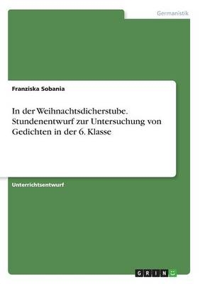 In der Weihnachtsdicherstube. Stundenentwurf zur Untersuchung von Gedichten in der 6. Klasse - Franziska Sobania