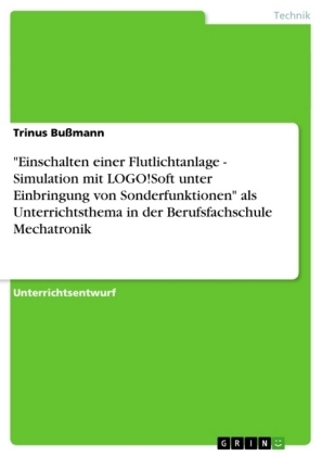 "Einschalten einer Flutlichtanlage - Simulation mit LOGO!Soft unter Einbringung von Sonderfunktionen" als Unterrichtsthema in der Berufsfachschule Mechatronik - Trinus BuÃmann