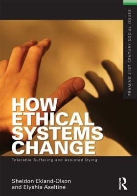 How Ethical Systems Change: Tolerable Suffering and Assisted Dying - Sheldon Ekland-Olson, Elyshia Aseltine