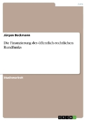 Die Finanzierung des Ã¶ffentlich-rechtlichen Rundfunks - JÃ¼rgen Beckmann