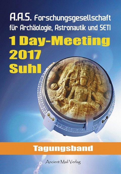 Tagungsband zum One-Day-Meeting der Forschungsgesellschaft für Archäologie, Astronautik und SETI Suhl 2017 - Hartwig Hausdorf, Roland Kernstock, Angelika Jubelt, Roger Holzer, Hans-Dieter Gau, Ramon Zürcher, Gabriele Lukacs, Reinhard Habeck, Karsten Kruschel