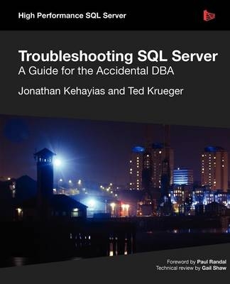 Troubleshooting SQL Server - A Guide for the Accidental DBA - Jonathan Kehayias, Ted Krueger