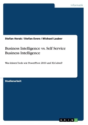 Business Intelligence vs. Self Service Business Intelligence - Stefan Horak, Stefan Evers, Michael Lauber