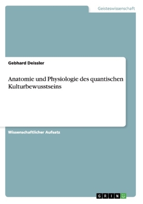 Anatomie und Physiologie des quantischen Kulturbewusstseins - Gebhard Deissler