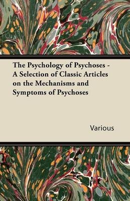 The Psychology of Psychoses - A Selection of Classic Articles on the Mechanisms and Symptoms of Psychoses -  Various