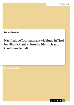 Nachhaltige Tourismusentwicklung in Tirol im Hinblick auf  kulturelle Identität  und Gastfreundschaft - Peter Grander