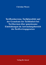 Tarifkonkurrenz, Tarifpluralität und der Grundsatz der Tarifeinheit bei Tarifnormen über gemeinsame Einrichtungen im Anwendungsbereich des Tarifvertragsgesetzes - Christian Moraw