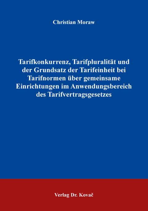 Tarifkonkurrenz, Tarifpluralität und der Grundsatz der Tarifeinheit bei Tarifnormen über gemeinsame Einrichtungen im Anwendungsbereich des Tarifvertragsgesetzes - Christian Moraw