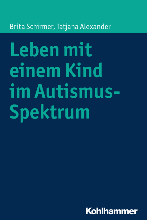 Leben mit einem Kind im Autismus-Spektrum - Brita Schirmer, Tatjana Alexander