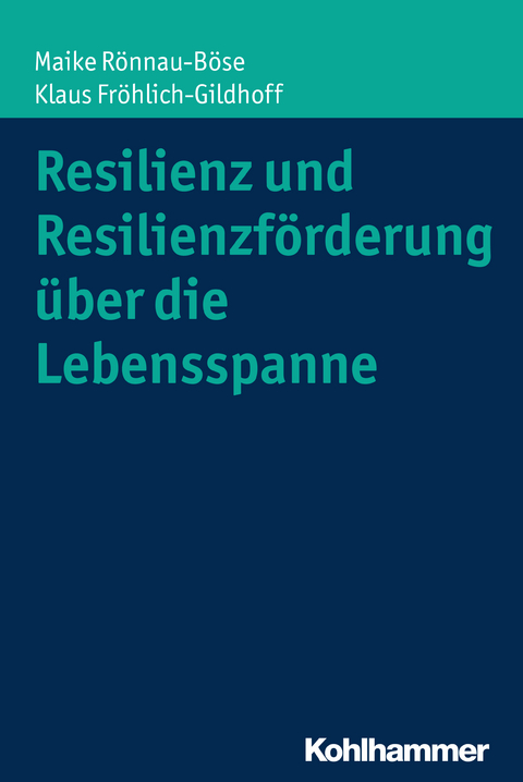 Resilienz und Resilienzförderung über die Lebensspanne - Maike Rönnau-Böse, Klaus Fröhlich-Gildhoff