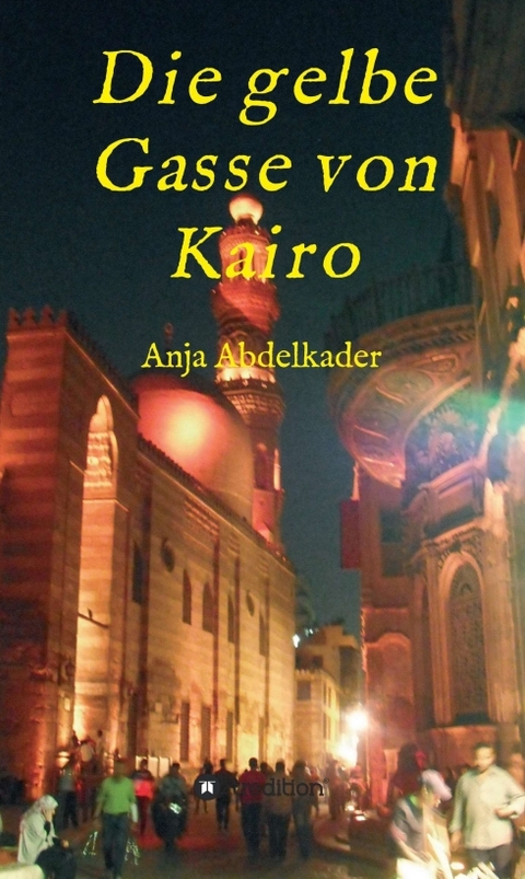 Die gelbe Gasse von Kairo - Anja Abdelkader